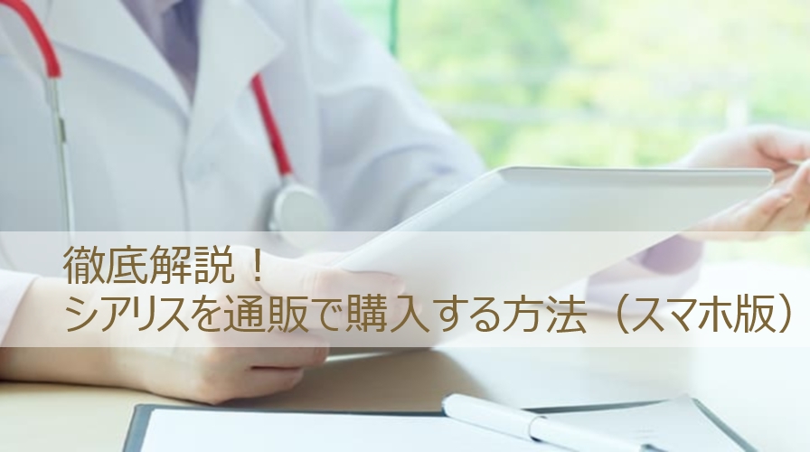 これで安心!シアリスを通販で安心に購入する方法を徹底解説します(スマホ編)